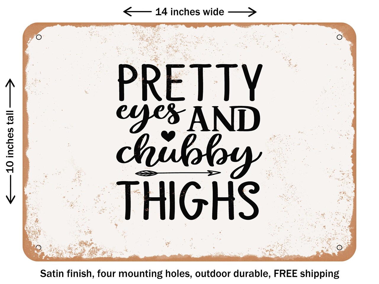 DECORATIVE METAL SIGN - Pretty Eyes and Chubby Thighs - 4 - Vintage Rusty Look
